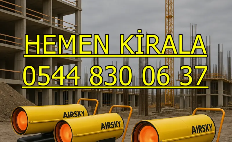 Ankara Pursaklar Elektrikli Kiralık Isımak Isıtıcı Kiralama Mazotlu Isıtıcılar